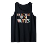 I'm just here for the waffles funny breakfast fan foodie Tank Top