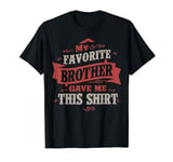 My Favorite Brother Gave Me This Shirt brothers Day DAD Gift T-Shirt
