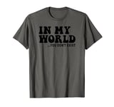 In My World You Don't Exist Funny Sarcastic Saying T-Shirt