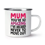 Mum You're So Amazing I've Decided Never To Move Out Enamel Mug Cup Mother's Day