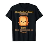 A bread maker bakery down now his business is toast T-Shirt
