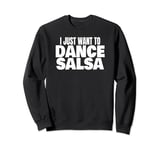 Salsa Dancing Latin Salsa Dancer I Just Want To Dance Salsa Sweatshirt