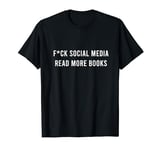 Read More Books F.ck Social Media Book Lover Reader Funny T-Shirt