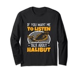 If You Want Me To Listen Funny Halibut Fisher Flounder Lover Long Sleeve T-Shirt