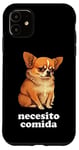 iPhone 11 Funny Chihuahua and Spanish "I Need Food" Case