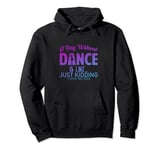 A Day Without Dance Is Like. Just Kidding I Have No Idea Pullover Hoodie