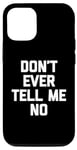 iPhone 15 Don't Ever Tell Me No - Funny Saying Sarcastic Humor Novelty Case