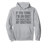 Funny If You Think I'm An Idiot You Should Meet My Brother Pullover Hoodie