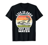 Life is easy just add water Jet skiing fan Funny Jetski T-Shirt