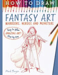 Mark Bergin - How To Draw Fantasy Art Warriors, Heroes and Monsters Bok