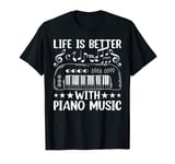 Life Is Better With Piano Music - Keyboard Piano Pianist T-Shirt