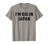 I'm Big In Japan Funny Hilarious T-shirt T-Shirt