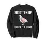 Shoot Em Up Knock Em Down Quail Chicken Bird Hunting Sweatshirt
