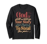 God Is Still Writing Your Story Stop Typing To Steal The Pen Long Sleeve T-Shirt