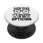 If I Stare Deep Into Your Eyes It's Because I'm An Optician PopSockets Swappable PopGrip
