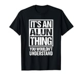It's An Alun Thing You Wouldn't Understand First Name T-Shirt