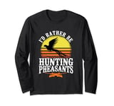 I'd Rather Be Hunting Pheasants Pheasant Shooting Long Sleeve T-Shirt