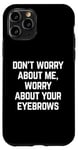Coque pour iPhone 11 Pro Worry About Your Eyebrowws Citation sarcastique offensive drôle