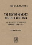 - The New Monuments and the End of Man U.S. Sculpture between War Peace, 1945-1975 Bok