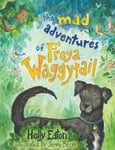 Helly Eaton - The Mad Adventures of Freya Waggytail the rescue dog with waggiest tail! Bok