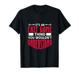It's An Exit Game Thing You Wouldn't Understand T-Shirt
