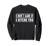 bruh, i don't care if i offend you funny Sweatshirt