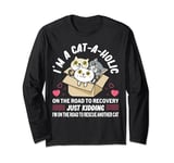 I'm A Cat-A-Holic On The Road To Recovery Just Kidding I'm Long Sleeve T-Shirt
