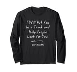 I Will Put You In The Trunk And Help People Look For Long Sleeve T-Shirt