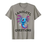 I axolotl questions, Funny Axolotl ask a lot of questions T-Shirt