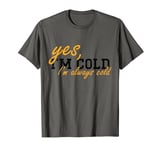 Yes, I'm Cold I'm Always Cold I Am Literally Freezing Cold T-Shirt