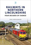 Mike Wedgewood - Railways in Northern Lincolnshire: Four Decades of Change Bok