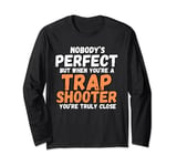 Trap Shooter Close Perfect for Trap Shooting fan Long Sleeve T-Shirt