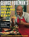 Simon & Schuster Foreman, George Foreman's Indoor Grilling Made Easy: More Than 100 Simple, Healthy Ways to Feed Family and Friends