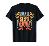 Motivational Inspirational Affirmation Small Steps Everyday T-Shirt