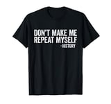 Don't Make Me Repeat Myself History T-Shirt Black History T-Shirt
