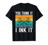 Tattoo Artist You Think It I Ink It Body Art Tattooist T-Shirt
