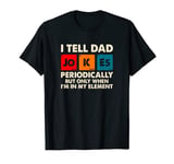 I Tell Dad Jokes Periodically But Only When Im In My Element T-Shirt
