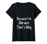 Womens Because I'm Horace That's Why Funny Personalized name Gift I V-Neck T-Shirt