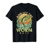 And Let The Worm Wait Retro Fishing Fish Fisherman Boat T-Shirt