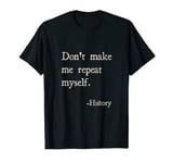 Funny Historian Dad Gift Don't Make Me Repeat Myself History T-Shirt