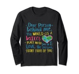 Dear person behind me, the world is a better place with you Long Sleeve T-Shirt