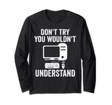 don't try you woudn't understand computer Long Sleeve T-Shirt