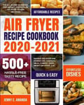 Jenny C.Amanda C Amanda Air Fryer Recipe Cookbook 2020-2021: The All-in-one for Instant Vortex Plus Fryer, COSORI NUWAVE and GoWISE USA, Chefman, Ninja, COMFEE', DASH, Innsky Etc