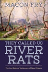 University Press of Mississippi Fry, Macon They Called Us River Rats: The Last Batture Settlement New Orleans