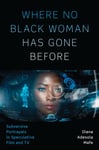 Diana Adesola Mafe - Where No Black Woman Has Gone Before Subversive Portrayals in Speculative Film and TV Bok