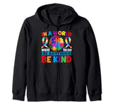 In A World Where You Can Be Anything Be Kind Autism Zip Hoodie