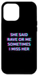 Coque pour iPhone 14 Pro Max She Said Rave Or Me Sometimes I Miss Her Techno EDM Music