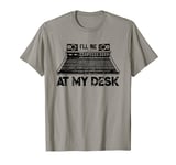 I'll Be At My Desk Funny Studio Engineer Gift Sound Guy T-Shirt