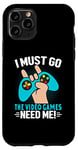 iPhone 11 Pro I Must Go The Video Games Need Me Case