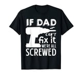If Dad can't fix it We're All Screwed Funny Father Quote T-Shirt